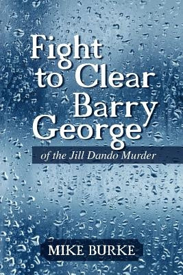 Fight to Clear Barry George: Of the Jill Dando Murder by Burke, Mike