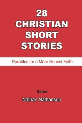 28 Christian Short Stories: Parables for a More Honest Faith by Nathanson, Nathan