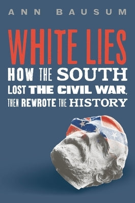 White Lies: How the South Lost the Civil War, Then Rewrote the History by Bausum, Ann