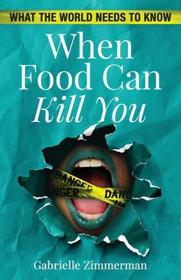 When Food Can Kill You: What The World Needs To Know by Zimmerman, Gabrielle