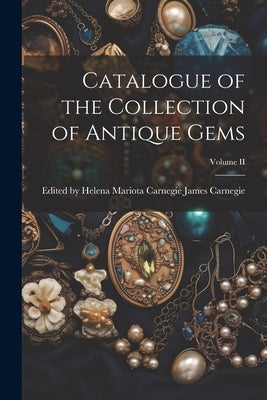 Catalogue of the Collection of Antique Gems; Volume II by Carnegie, Helena Mariota Ca