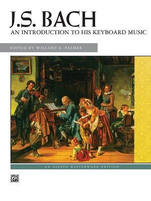 Bach -- An Introduction to His Keyboard Music by Bach, Johann Sebastian