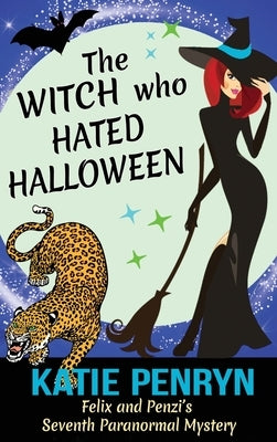 The Witch who Hated Halloween: Felix and Penzi's Seventh Paranormal Mystery by Penryn, Katie