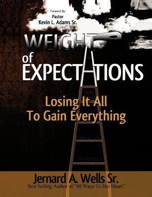 The Weight of Expectations: Losing it all to gain everything by Wells, Chef Jernard