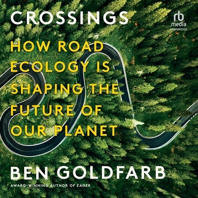 Crossings: How Road Ecology Is Shaping the Future of Our Planet by Goldfarb, Ben