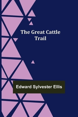 The Great Cattle Trail by Sylvester Ellis, Edward