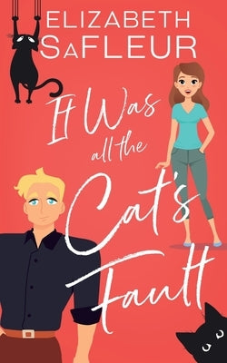 It Was All the Cat's Fault: A romantic comedy by Safleur, Elizabeth