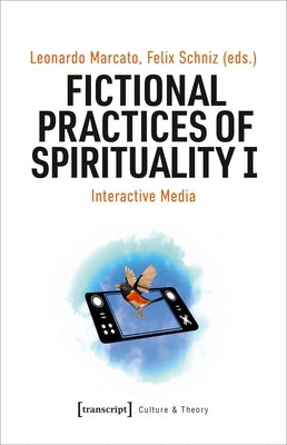 Fictional Practices of Spirituality I: Interactive Media by Marcato, Leonardo