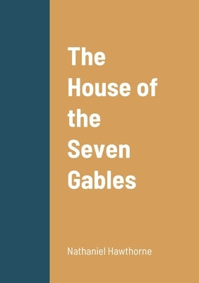 The House of the Seven Gables by Hawthorne, Nathaniel