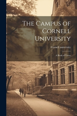 The Campus of Cornell University; a Book of Views by Cornell University [From Old Catalog]