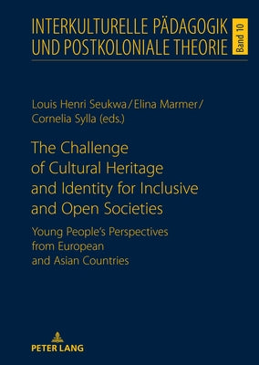 The Challenge of Cultural Heritage and Identity for Inclusive and Open Societies: Young People's Perspectives from European and Asian Countries by Seukwa, Louis Henri