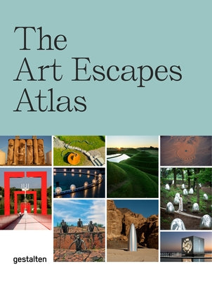 The Art Escapes Atlas: Cultural Experiences Around the Globe by Gestalten