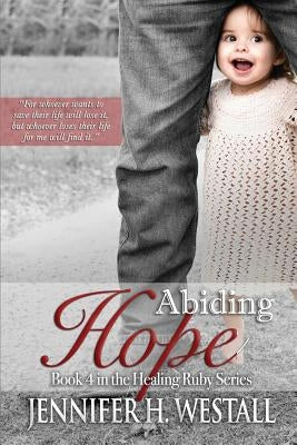 Abiding Hope: Book 4 in the Healing Ruby Series by Westall, Jennifer H.