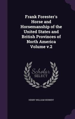 Frank Forester's Horse and Horsemanship of the United States and British Provinces of North America Volume V.2 by Herbert, Henry William