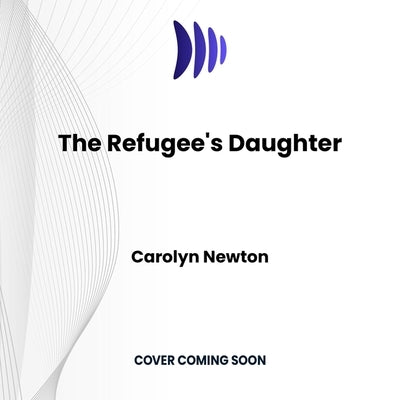 The Refugee's Daughter by Newton, Carolyn