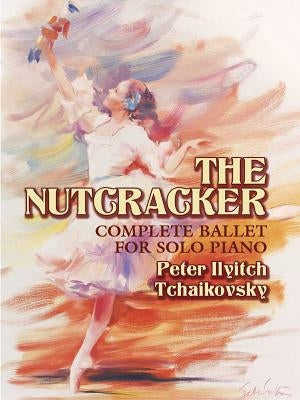 The Nutcracker: Complete Ballet for Solo Piano by Tchaikovsky, Peter Ilyitch