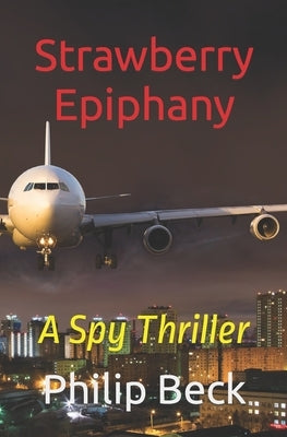 Strawberry Epiphany: A Spy Thriller by Beck, Philip