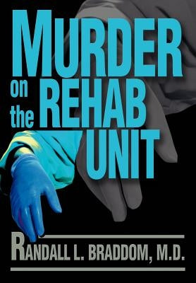 Murder on the Rehab Unit by Braddom, Randall L.