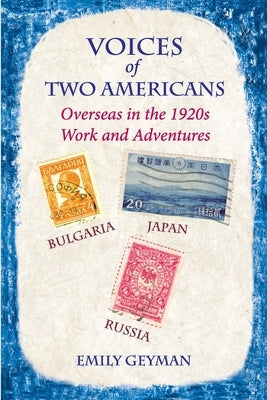 Voices of Two Americans: Overseas in the 1920s, Work and Adventures by Geyman, Emily