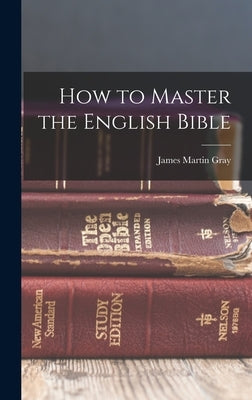 How to Master the English Bible by Gray, James Martin