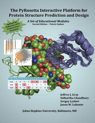 The PyRosetta Interactive Platform for Protein Structure Prediction and Design: A Set of Educational Modules by Gray, Jeffrey J.