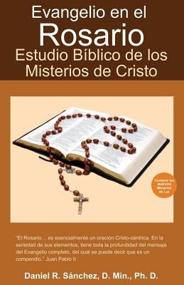 Evangelio en el Rosario: Estudio Biblico de los Misterios de Cristo by Sanchez, Daniel R.