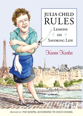 Julia Child Rules: Lessons on Savoring Life by Karbo, Karen