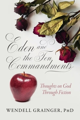 Eden and the Ten Commandments: Thoughts on God Through Fiction by Grainger, Wendell