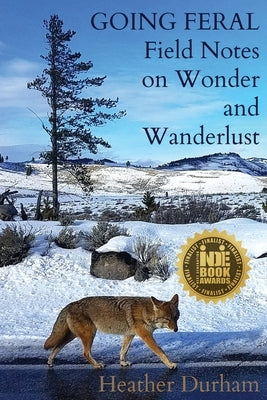 Going Feral: Field Notes on Wonder and Wanderlust by Durham, Heather