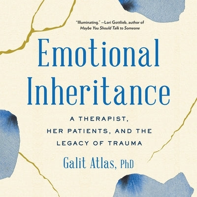 Emotional Inheritance: A Therapist, Her Patients, and the Legacy of Trauma by Atlas, Galit