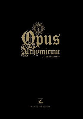 Opus Alchymicum: An Illuminated Epistle on the Stone of the Philosophers by Gunther, J. Daniel