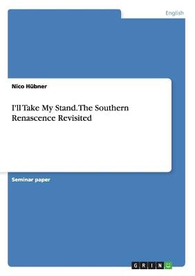 I'll Take My Stand. The Southern Renascence Revisited by Hübner, Nico