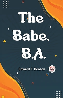 The Babe, B.A. by F Benson Edward