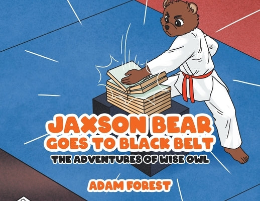 Jaxson Bear Goes To Black Belt: The Adventures of Wise Owl by Forest, Adam