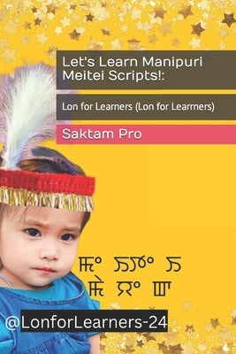 Let's Learn Manipuri Meitei Scripts!: : Lon for Learners (Lon for Learrners) by Pro, Saktam