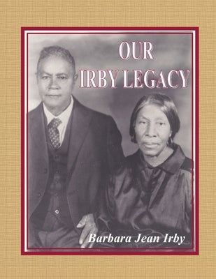 Our Irby Legacy by Irby, Barbara Jean