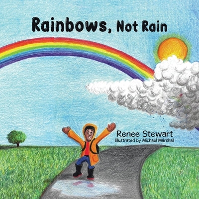 Rainbows, Not Rain by Stewart, Renee