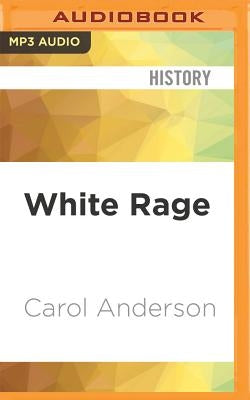 White Rage: The Unspoken Truth of Our Racial Divide by Anderson, Carol