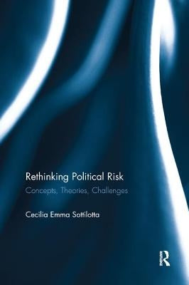 Rethinking Political Risk: Concepts, Theories, Challenges by Sottilotta, Cecilia Emma