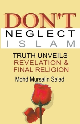 Don't Neglect Islam, Truth Unveils Revelation & Final Religion by Saad, Mohd Mursalin