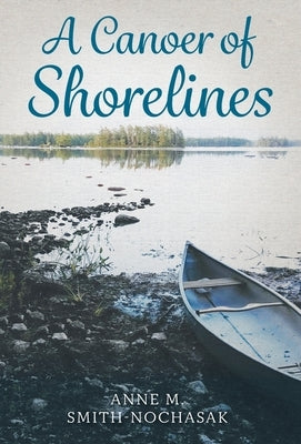 A Canoer of Shorelines by Smith-Nochasak, Anne M.