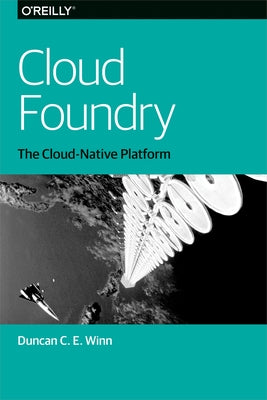 Cloud Foundry: The Cloud-Native Platform by Winn, Duncan C. E.