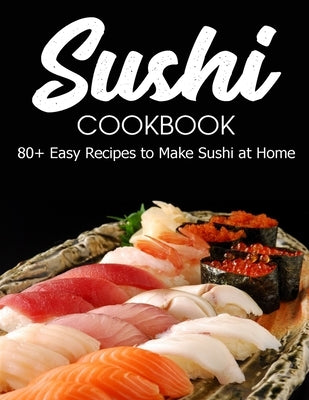 Sushi Cookbook: 80+ Easy Recipes to Make Sushi at Home by Williamson, Misty Leah