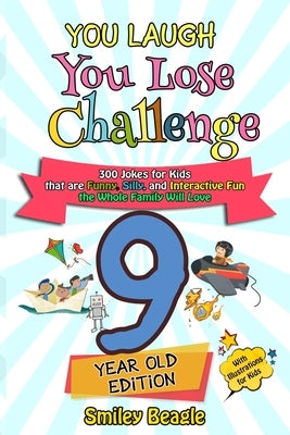 You Laugh You Lose Challenge - 9-Year-Old Edition: 300 Jokes for Kids that are Funny, Silly, and Interactive Fun the Whole Family Will Love - With Ill by Beagle, Smiley