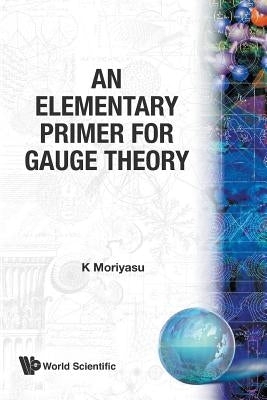 An Elementary Primer for Gauge Theory by Moriyasu, K.