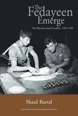 The Fedayeen Emerge: The Palestine-Israel Conflict, 1949-1956 by Bartal, Shaul