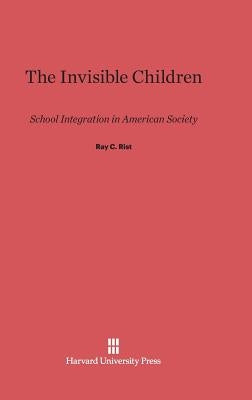 The Invisible Children: School Integration in American Society by Rist, Ray C.