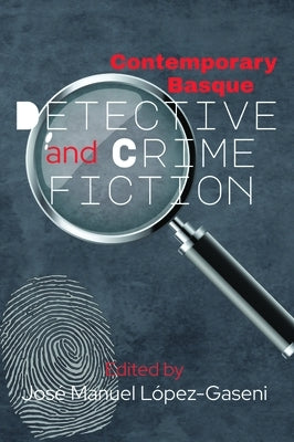 Contemporary Basque Detective and Crime Fiction by Lopez Gaseni, Jos? Manuel