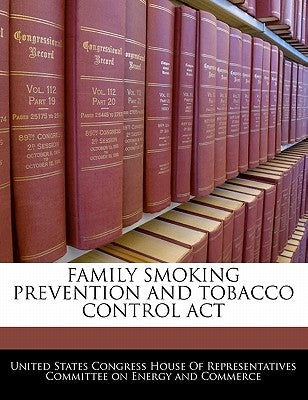 Family Smoking Prevention and Tobacco Control ACT by United States Congress House of Represen