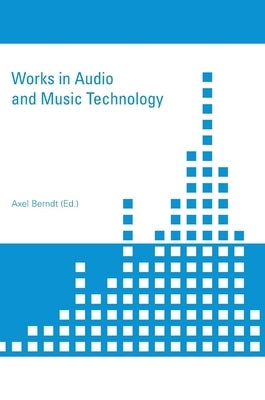 Works in Audio and Music Technology by Berndt, Axel